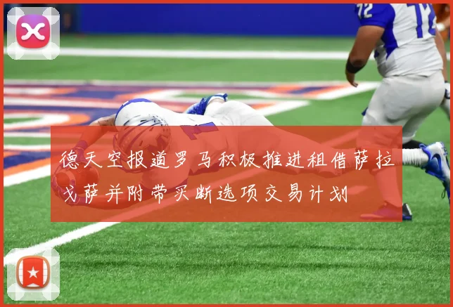 德天空报道罗马积极推进租借萨拉戈萨并附带买断选项交易计划
