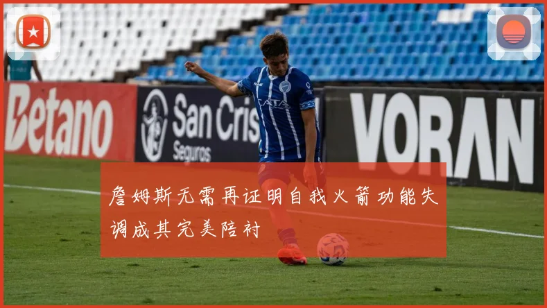 詹姆斯无需再证明自我火箭功能失调成其完美陪衬