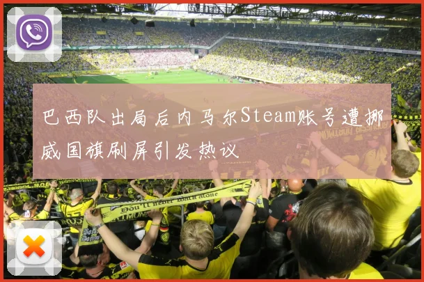 巴西队出局后内马尔Steam账号遭挪威国旗刷屏引发热议